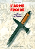 Gérard Lecoeur - L'Arme Froide. La Guerre Au Couteau, Edition 1999.
