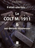 Michel Malherbe - Le Colt M. 1911 & ses dérivés modernes.
