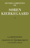 Sören Kierkegaard - Oeuvres complètes - Tome 5, La répétition ; Crainte et tremblement ; Une petite annexe 1843-1844.