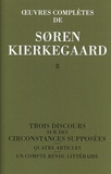 Sören Kierkegaard - Oeuvres complètes - Tome 8, Trois discours sur des circonstances supposées ; Quatre articles ; Un compte rendu littéraire (1845-1846).