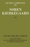 Sören Kierkegaard - Oeuvres complètes - Tome 14, Les oeuvres de l'amour ; La dialectique de la communication éthique et éthico-religieuse.