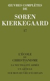 Sören Kierkegaard - Oeuvres complètes - Tome 17, L'école du christianisme ; La neutralité armée ; Un article ; Sur mon oeuvre d'écrivain.