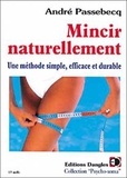 André Passebecq - Mincir Naturellement. Une Methode Simple, Efficace Et Durable, 2eme Edition.
