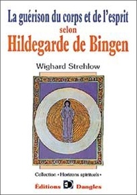 Wighard Strehlow - La Guerison Du Corps Et De L'Esprit Selon Hildegarde De Bingen.