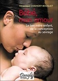 Véronique Chavigny-Bouquet - Bébé mon amour - Le lien mère-enfant de la conception au sevrage.