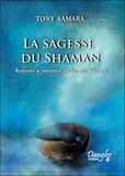 Tony Samara - La Sagesse du Shaman - Retrouver sa connexion perdue avec l'Univers.