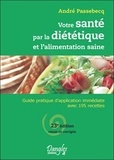 André Passebecq - Votre santé par la diététique et l'alimentation saine - Guide pratique d'application immédiate avec 195 recettes.