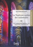 Jean-Pierre Bayard - La tradition cachée des cathédrales - Du symbolisme médiéval à la réussite architecturale.