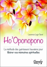 Laurence Luyé-Tanet - Ho'Oponopono - La méthode des guérisseurs hawaïens pour libérer vos mémoires spirituelles.