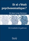 Jean-Loup Dervaux - Et si c'était psychosomatique ? - De la maladie à la guérison.