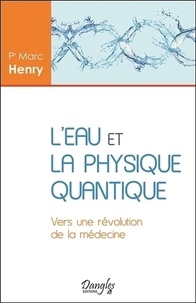 Marc Henry - L'eau et la physique quantique - Vers une révolution de la médecine.