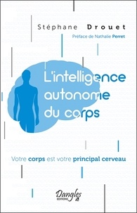 Stéphane Drouet - L'intelligence autonome du corps - Votre corps est votre principal cerveau.