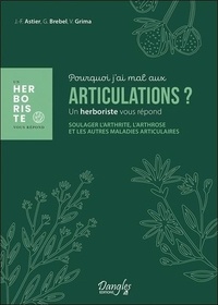 Jean-François Astier et Valérie Grima - Pourquoi j'ai mal aux articulations ? - Soulager l'arthrose, l'arthrite et les autres maladies articulaires.