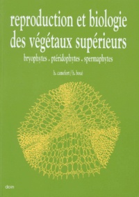 H Boue et H Camefort - Reproduction Et Biologie Des Vegetaux Superieurs. Bryophytes, Pteriophytes, Spermaphytes, 2eme Edition.