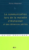 Mitra Khosravi - La communication lors de la maladie d'Alzheimer et des démences séniles - Guide pratique.