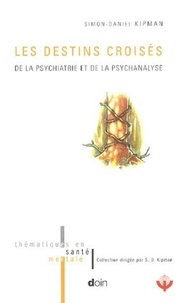 Simon-Daniel Kipman - Les destins croisés de la psychiatrie et de la psychanalyse.