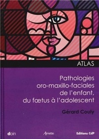 Gérard Couly - Atlas des pathologies oro-maxillo-faciales de l'enfant, du foetus à l'adolescent.