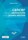 Thibaud Pombet - Le cancer chez les adolescents et les jeunes adultes - Enquête sociologique dans les services de soins.
