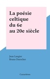 Jean Laugier et Bruno Durocher - La poésie celtique du 6e au 20e siècle.