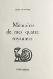 Louis Le Cunff et Bruno Durocher - Mémoires de mes quatre royaumes.