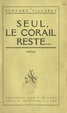 Bernard Villaret - Seul, le corail reste....