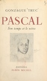 Gonzague Truc - Pascal - Son temps et le nôtre.