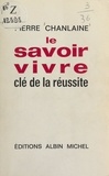 Pierre Chanlaine - Le savoir-vivre - Clé de la réussite.