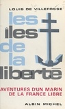 Louis de Villefosse et Jacques Pépin-Lehalleur - Les îles de la liberté - Aventures d'un marin de la France libre.