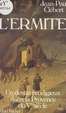 Jean-Paul Clébert - L'ermite - Un destin prodigieux dans la Provence du Ve siècle.