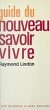 Raymond Lindon - Guide du nouveau savoir-vivre.