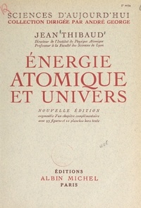 Jean Thibaud et André George - Énergie atomique et univers - Avec 93 figures et 20 planches hors texte.