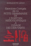 Bernadette Menu - Exercices corrigés de la petite grammaire de l'égyptien hiéroglyphique à l'usage des débutants.