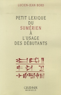 Lucien-Jean Bord - Petit lexique du sumérien à l'usage des débutants.