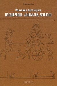 Fawzia Assaad - Pharaons hérétiques : Hatshepsout, Akhenaton, Nefertiti.