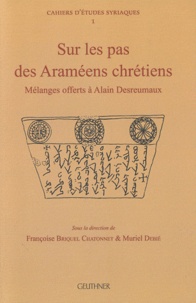 Françoise Briquel-Chatonnet et Muriel Debié - Sur les pas des Araméens chrétiens - Mélanges offerts à Alain Desreumaux.