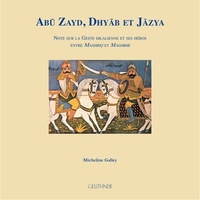 Micheline Galley - Abu Zayd, Dhyab et Jazya - Note sur la Geste hilalienne et ses héros entre Mashriq et Maghrib.