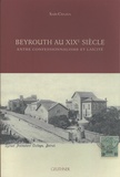 Saïd Chaaya - Beyrouth au XIXe siècle - Entre confessionnalisme et laïcité.