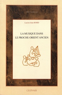Lucien-Jean Bord - La musique dans le Proche-Orient ancien.