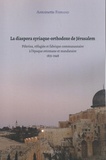 Antoinette Ferrand - La diaspora syriaque-orthodoxe de Jérusalem - Pèlerins, réfugiés et fabrique communautaire à l'époque ottomane et mandataire (1831-1948).