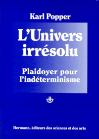 Karl Popper - Post-scriptum à la logique de la découverte scientifique - Tome 2, L'Univers irrésolu, Plaidoyer pour l'indéterminisme.