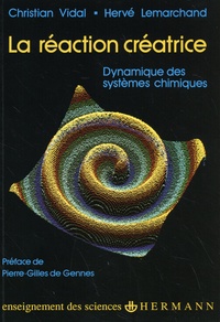 Christian Vidal et Hervé Lemarchand - La réaction créatrice - Dynamique des systèmes chimiques.