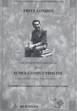 Fritz London - Une conception nouvelle de la supra-conductibilité - Conférences faites à l'Institut Poincarré de Paris en 1935.