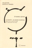 Etienne Géhin - La société : un monde incertain - Essai sur les institutions et l'idéologie politique.