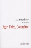 Jean Baechler - Agir, Faire, Connaître.
