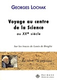 Georges Lochak - Voyage au centre de la science au XXe siècle - Sur les traces de Louis de Broglie.