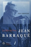 Paul Griffiths - La Mer en feu : Jean Barraqué.