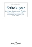 Mathilde Bernard - Ecrire la peur à l'époque des guerres de Religion - Une étude des historiens et mémorialistes contemporains des guerres civiles en France (1562-1598).