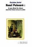 Christian Gérini - Henri Poincaré : Ce que disent les choses - Quand Henri Poincaré écrit pour les enfants.