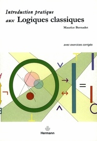 Maurice Bernadet - Introduction pratique aux logiques classiques - Avec exercices corrigés.