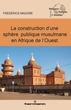 Frédérick Madore - La construction d'une sphère publique musulmane en Afrique de l'Ouest.